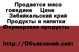 Продается мясо говядина  › Цена ­ 210 - Забайкальский край Продукты и напитки » Фермерские продукты   